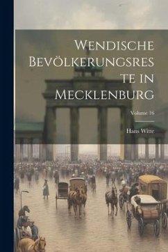 Wendische Bevölkerungsreste in Mecklenburg; Volume 16 - Witte, Hans