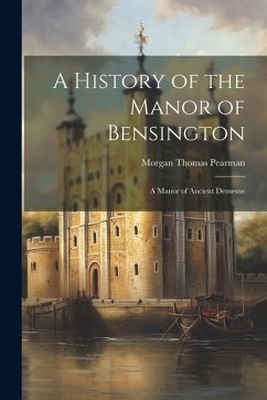 A History of the Manor of Bensington: A Manor of Ancient Demesne - Pearman, Morgan Thomas