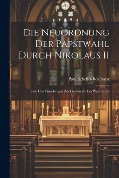 Die Neuordnung der Papstwahl Durch Nikolaus II: Texte und Forschungen zur Geschichte des Papstthums - Scheffer-Boichorst, Paul