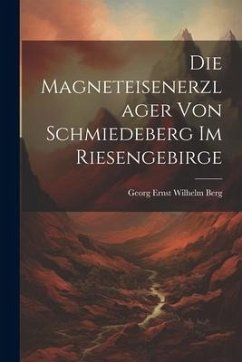 Die Magneteisenerzlager von Schmiedeberg im Riesengebirge - Ernst Wilhelm Berg, Georg