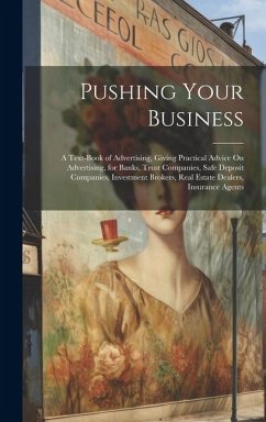 Pushing Your Business: A Text-Book of Advertising, Giving Practical Advice On Advertising, for Banks, Trust Companies, Safe Deposit Companies - Anonymous