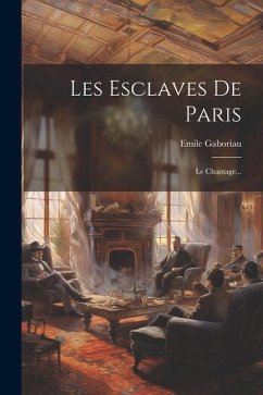 Les Esclaves De Paris: Le Chantage... - Gaboriau, Emile