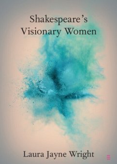 Shakespeare's Visionary Women - Wright, Laura Jayne (Newcastle University)