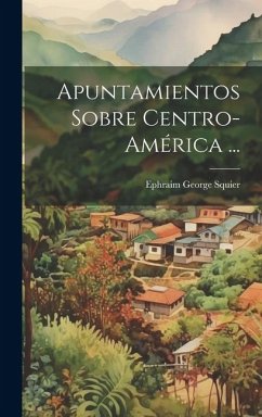 Apuntamientos Sobre Centro-América ... - Squier, Ephraim George