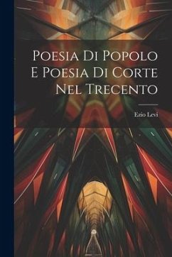 Poesia di Popolo e Poesia di Corte nel Trecento - Levi, Ezio