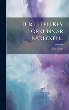 Hur Ellen Key Förkunnar Kärleken... - Rosén, Olof