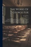 The Works Of George Fox: Gospel Truth Demonstrated, In A Collection Of Doctrinal Books, Given Forth By That Faithful Minister Of Jesus Christ,