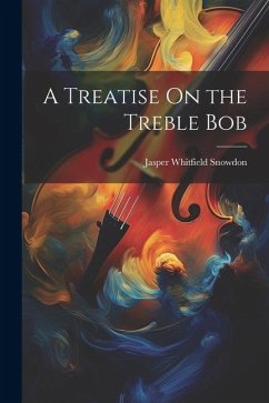 A Treatise On the Treble Bob - Snowdon, Jasper Whitfield