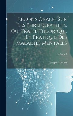 Lecons Orales Sur Les Phrenopathies, Ou, Traite Theorique Et Pratique Des Maladies Mentales; Volume 2 - Guislain, Joseph