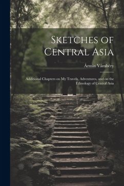 Sketches of Central Asia; Additional Chapters on My Travels, Adventures, and on the Ethnology of Central Asia - Vámbéry, Ármin