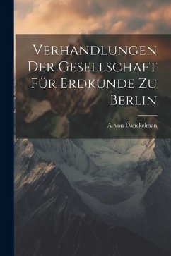Verhandlungen der Gesellschaft für Erdkunde zu Berlin - Danckelman, A. Von