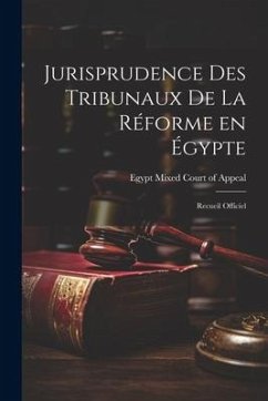 Jurisprudence des Tribunaux de la Réforme en Égypte: Recueil Officiel - Mixed Court of Appeal, Egypt