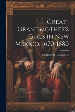 Great-grandmother's Girls in New Mexico, 1670-1680 - Champney, Elizabeth W.