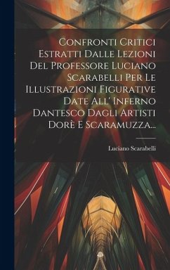 Confronti Critici Estratti Dalle Lezioni Del Professore Luciano Scarabelli Per Le Illustrazioni Figurative Date All' Inferno Dantesco Dagli Artisti Do - Scarabelli, Luciano