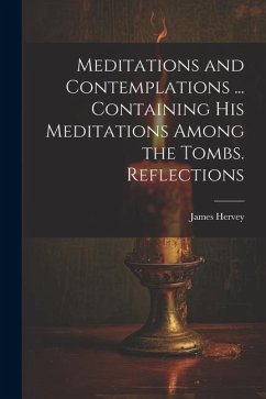 Meditations and Contemplations ... Containing his Meditations Among the Tombs. Reflections - Hervey, James