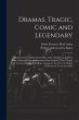 Dramas, Tragic, Comic and Legendary:... - Bild 1
