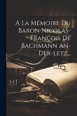 A La Mémoire Du Baron Nicolas-françois De Bachmann An-der-letz...