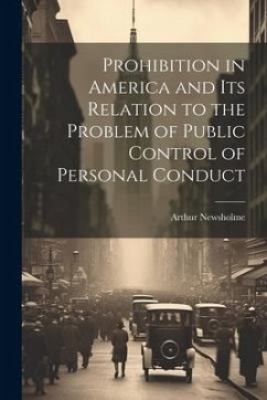 Prohibition in America and its Relation to the Problem of Public Control of Personal Conduct - Newsholme, Arthur