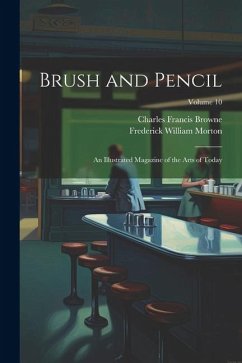 Brush and Pencil: An Illustrated Magazine of the Arts of Today; Volume 10 - Morton, Frederick William; Browne, Charles Francis