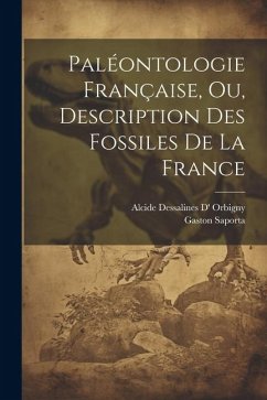 Paléontologie Française, Ou, Description Des Fossiles De La France - Orbigny, Alcide Dessalines D'; Saporta, Gaston
