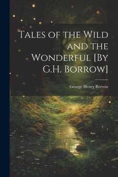 Tales of the Wild and the Wonderful [By G.H. Borrow] - Borrow, George Henry