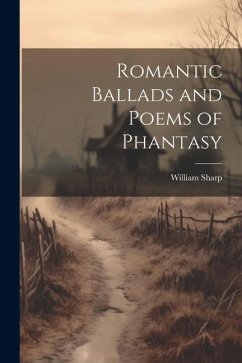 Romantic Ballads and Poems of Phantasy - Sharp, William