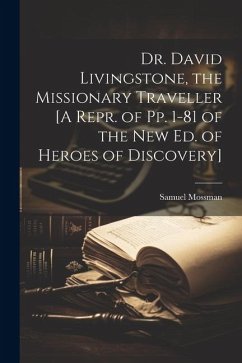 Dr. David Livingstone, the Missionary Traveller [A Repr. of Pp. 1-81 of the New Ed. of Heroes of Discovery] - Mossman, Samuel