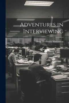 Adventures in Interviewing - Marcosson, Isaac Frederick