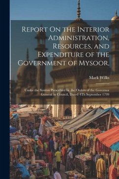 Report On the Interior Administration, Resources, and Expenditure of the Government of Mysoor, - Wilks, Mark