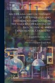 An Explanatory Dictionary of the Apparatus and Instruments Employed in the Various Operations of Philosophical and Experimental Chemistry: With Sevent