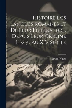Histoire Des Langues Romanes Et De Leur Littérature, Depuis Leur Origine Jusqu'au XIV Siècle - Bruce-Whyte, A.