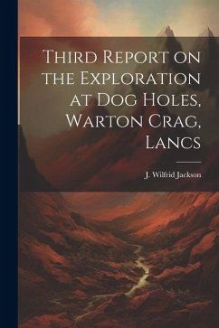 Third Report on the Exploration at Dog Holes, Warton Crag, Lancs - J. Wilfrid (John Wilfrid), Jackson