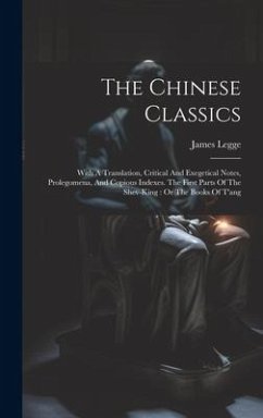 The Chinese Classics: With A Translation, Critical And Exegetical Notes, Prolegomena, And Copious Indexes. The First Parts Of The Shev-king: - Legge, James