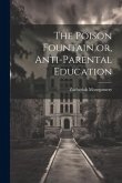 The Poison Fountain or, Anti-Parental Education