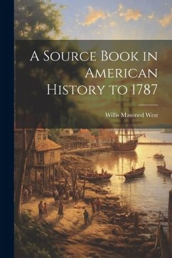 A Source Book in American History to 1787 - West, Willis Masoned