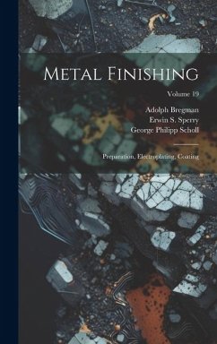 Metal Finishing: Preparation, Electroplating, Coating; Volume 19 - Sperry, Erwin S.