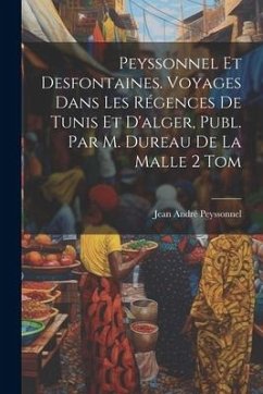 Peyssonnel Et Desfontaines. Voyages Dans Les Régences De Tunis Et D'alger, Publ. Par M. Dureau De La Malle 2 Tom - Peyssonnel, Jean André