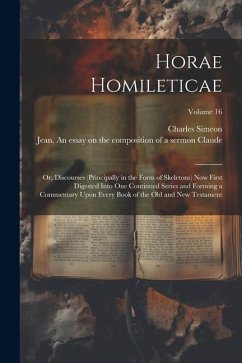 Horae Homileticae: Or, Discourses (principally in the Form of Skeletons) now First Digested Into one Continued Series and Forming a Comme - Simeon, Charles