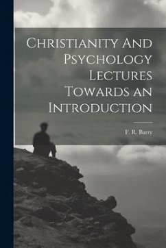 Christianity And Psychology Lectures Towards an Introduction - Barry, F. R.