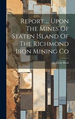 Report ... Upon The Mines Of Staten Island Of The Richmond Iron Mining Co - Buck, C. Elton