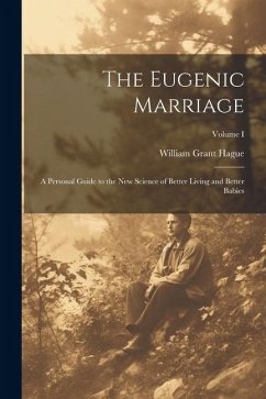 The Eugenic Marriage: A Personal Guide to the New Science of Better Living and Better Babies; Volume I - Hague, William Grant