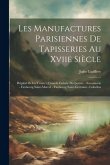 Les Manufactures Parisiennes De Tapisseries Au Xviie Siècle: Hôpital De La Trinité - Grande Galerie Du Louvre - Savonnerie - Faubourg Saint-Marcel - F