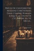 Précis De L'histoire Des Missions Chrétiennes Dans L'empire Romain Jusqu'à La Chute De Cet Empire Au Ve Siécle...