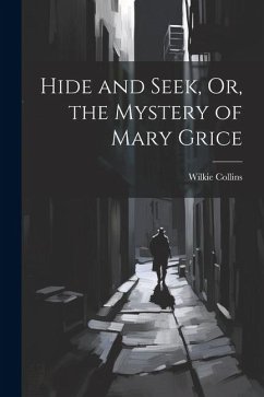 Hide and Seek, Or, the Mystery of Mary Grice - Collins, Wilkie