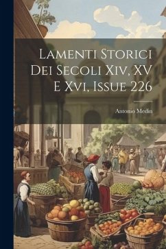 Lamenti Storici Dei Secoli Xiv, XV E Xvi, Issue 226 - Medin, Antonio