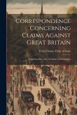 Correspondence Concerning Claims Against Great Britain: Supplementary. List of Claims. General Index