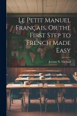 Le Petit Manuel Français, Or the First Step to French Made Easy