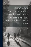 History of Education and the Evolutions of the Present School System in Maine