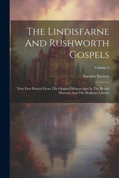 The Lindisfarne And Rushworth Gospels: Now First Printed From The Original Manuscripts In The British Museum And The Bodleian Library; Volume 4 - Society, Surtees