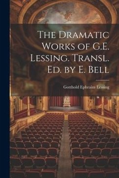 The Dramatic Works of G.E. Lessing. Transl. Ed. by E. Bell - Lessing, Gotthold Ephraim